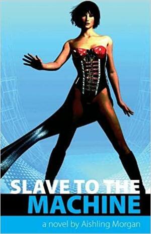 Slave To The Machine by Aishling Morgan