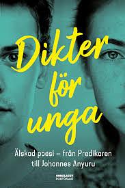 Dikter för unga : Älskad poesi - från Predikaren till Johannes Anyuru by Mattias Henrikson, Hanna Gerhardsen, Margot Henrikson, Sandra Fröjd