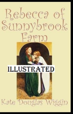 Rebecca of Sunnybrook Farm Illustrated by Kate Douglas Wiggin