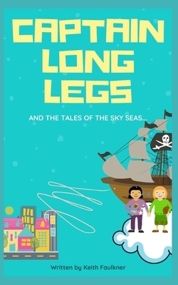 Captain Long legs and the tales of the sky seas by Keith Faulkner