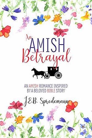 An Amish Betrayal: An Amish Romance Inspired by a Beloved Bible Story, #5 by Jennifer (J.E.B.). Spredemann, Jennifer (J.E.B.). Spredemann
