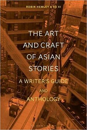 The Art and Craft of Asian Stories: A Writer's Guide and Anthology by Sean Prentiss, Xu Xi, Joe Wilkins, Robin Hemley