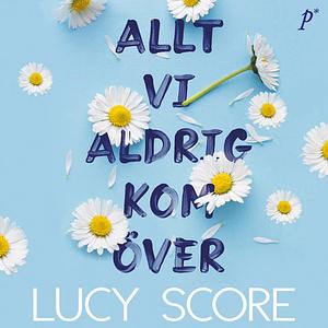 Allt vi aldrig kom över by Lucy Score