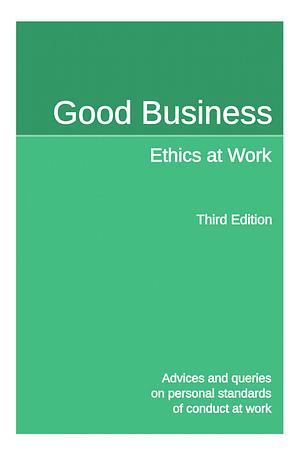 Good Business Ethics at Work Second Edition: Advices and queries on personal standards of conduct at work by Quakers and Business Group