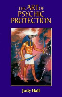 The Art of Psychic Protection by Judy Hall