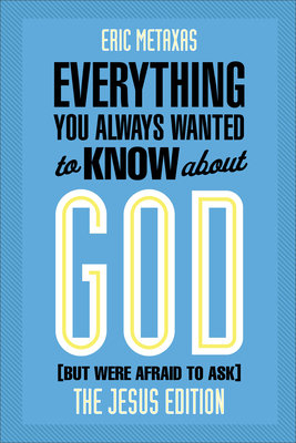 Everything You Always Wanted to Know about God (But Were Afraid to Ask): The Jesus Edition by Eric Metaxas