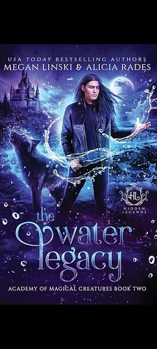 The water legacy (hidden legends: Academy of magical creatures) by Megan Linski, Alicia Rades