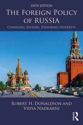 The Foreign Policy of Russia: Changing Systems, Enduring Interests by Vidya Nadkarni, Robert H. Donaldson