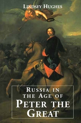 Russia in the Age of Peter the Great by Lindsey Hughes