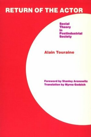 Return of the Actor: Social Theory in Postindustrial Society by Alain Touraine