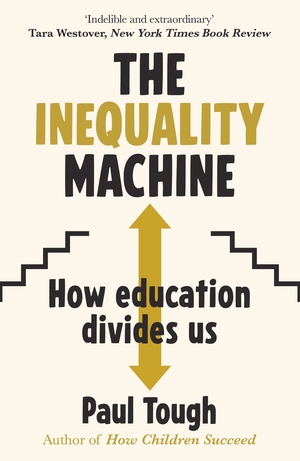 The Inequality Machine: How universities are creating a more unequal world - and what to do about it by Paul Tough