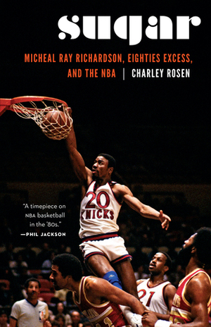 Sugar: Micheal Ray Richardson, Eighties Excess, and the NBA by Charley Rosen