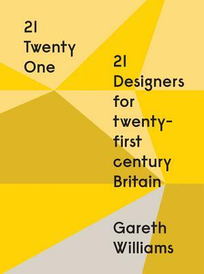 21: Twenty One: 21 Designers for 21st Century Britain by Gareth Williams