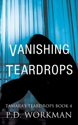 Vanishing Teardrops by P. D. Workman