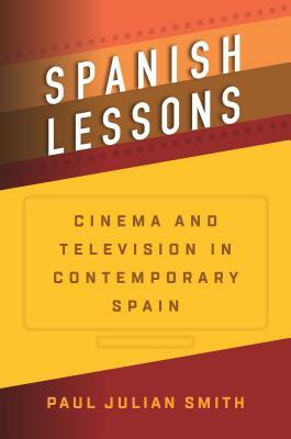 Spanish Lessons: Cinema and Television in Contemporary Spain by Paul Julian Smith