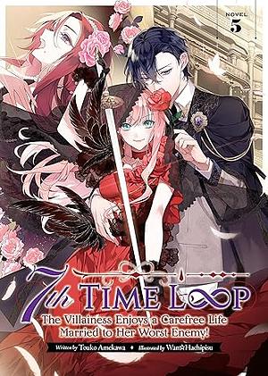 7th Time Loop: The Villainess Enjoys a Carefree Life Married to Her Worst Enemy! Vol. 5 by Touko Amekawa