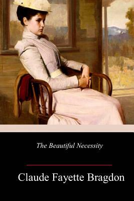 The Beautiful Necessity by Claude Fayette Bragdon