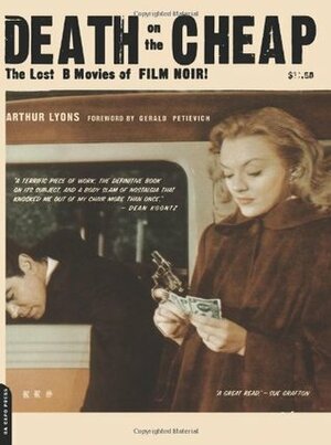 Death on the Cheap: The Lost B Movies of Film Noir by Gerald Petievich, Arthur Lyons