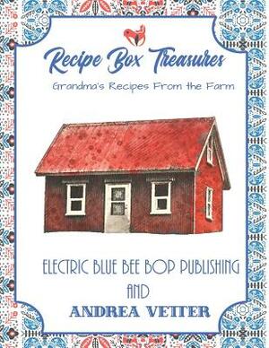 Recipe Box Treasures: Grandma's Recipes from the Farm by Andrea Vetter, Electric Blue Bee Bop Publishing