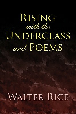 Rising with the Underclass and Poems by Walter Rice