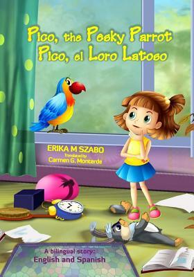 Pico, the Pesky Parrot - Pico, el Loro Latoso: A bilingual story, English and Spanish by Erika M. Szabo