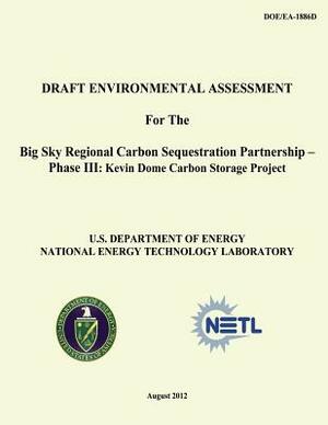 Draft Environmental Assessment for the Big Sky Regional Carbon Sequestration Partnership - Phase III: Kevin Dome Carbon Storage Project (DOE/EA-1886D) by National Energy Technology Laboratory, U. S. Department of Energy