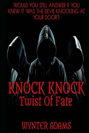 KNOCK KNOCK II Twist Of Fate: A Dark Reverse Harem Romance, Bully Romance, Dark Romance, Erotic Suspense, Psychological Thriller, Erotic Thriller, by Wynter Adams, Wynter Adams