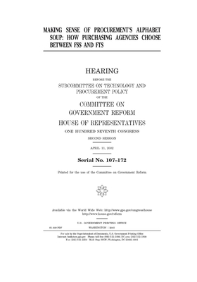 Making sense of procurement's alphabet soup: how purchasing agencies choose between FSS and FTS by Committee on Government Reform (house), United St Congress, United States House of Representatives