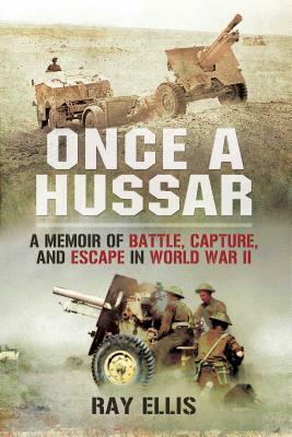 Once a Hussar: A Memoir of Battle, Capture, and Escape in World War II by Ray Ellis