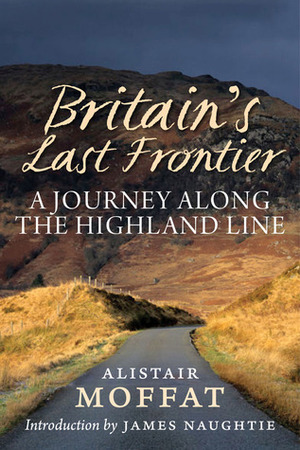 Britain's Last Frontier: A Journey Along the Highland Line by Alistair Moffat