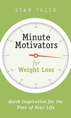 Minute Motivators for Weight Loss: Quick Inspiration for the Time of Your Life by Stan Toler