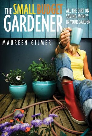 The Small Budget Gardener by Maureen Gilmer