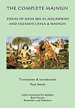 The Complete Majnun: Poems of Qays Ibn Al-Mulawwah and Nizami's Layla & Majnun by Nizami Ganjavi, Qays ibn al-Mullawah