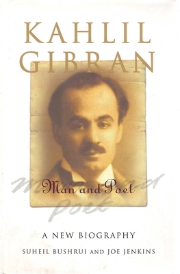 Kahlil Gibran: Man and Poet by Joe Jenkins, Suheil Bushrui