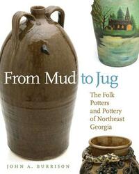 From Mud to Jug: The Folk Potters and Pottery of Northeast Georgia by John a. Burrison