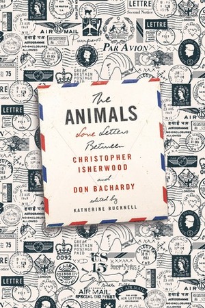 The Animals: Love Letters between Christopher Isherwood and Don Bachardy by Katherine Bucknell, Christopher Isherwood, Don Bachardy