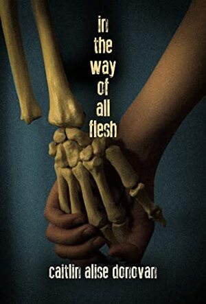 In the Way of All Flesh by Caitlin Alise Donovan