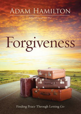 Forgiveness: Finding Peace Through Letting Go by Adam Hamilton