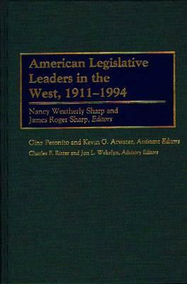 American Legislative Leaders in the West, 1911-1994 by Charles F. Ritter, James Roger Sharp, Nancy Weatherly Sharp