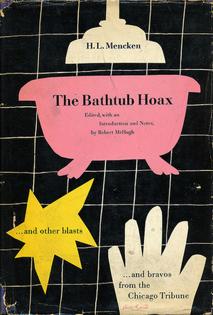The Bathtub Hoax, and Other Blasts and Bravos from the Chicago Tribune by H.L. Mencken, Robert Mchugh