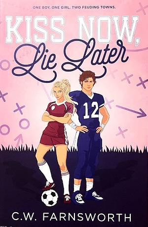 Kiss Now, Lie Later by C.W. Farnsworth