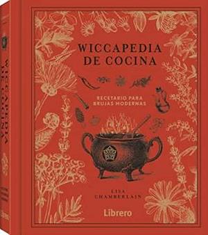 Wiccapedia de cocina: Recetario para brujas modernas by Lisa Chamberlain, Lisa Chamberlain