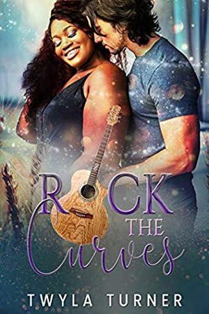 Rock the Curves: A Rockstar Romance by Twyla Turner