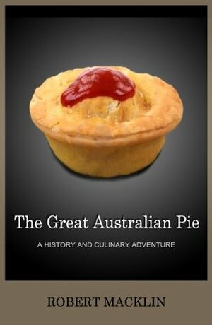 The Great Australian Pie: a history and culinary adventure by Robert Macklin