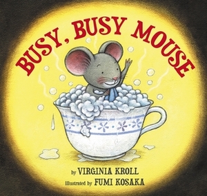 Busy, Busy Mouse by Virginia L. Kroll, Fumi Kosaka