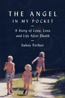 The Angel in My Pocket: A Story of Love, Loss, and Life After Death by Sukey Forbes