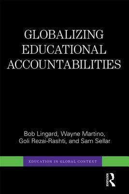 Globalizing Educational Accountabilities by Wayne Martino, Goli Rezai-Rashti, Bob Lingard