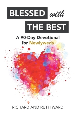 Blessed with the Best: A 90-Day Devotional for Newlyweds by Richard Ward, Ruth Ward