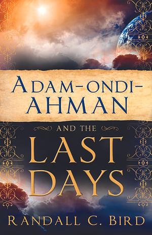 Adam-ondi-Ahman and the Last Days by Randall Bird, Randall Bird