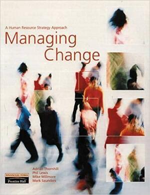Managing Change: A Human Resource Strategy Approach by Philip Lewis, Mike Millmore, Mark N.K. Saunders, Adrian Thornhill
